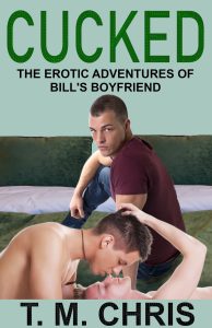 Cover for Cucked, The Erotica Adventures of Bill's Boyfriend, by T. M. Chris shows two men kissing on a bed while another man with an angry expression watches